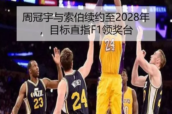 周冠宇与索伯续约至2028年，目标直指F1领奖台